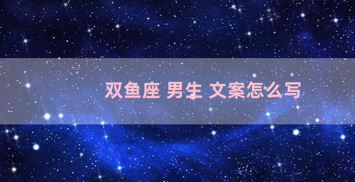 双鱼座 男生 文案怎么写